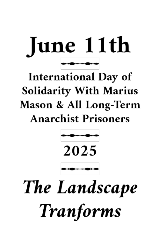 June 11th  International Day of Solidarity With Marius Mason & All Long-Term  Anarchist Prisoners  -—— e  2025  The Landscape Tranforms 
